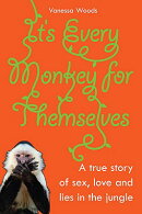 It's Every Monkey for Themselves: A True Story of Sex, Love and Lies in the Jungle