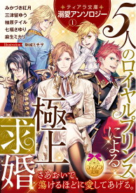 ティアラ文庫溺愛アンソロジー（1）5人のロイヤルプリンスによる極上求婚 [ みかづき　紅月 ]