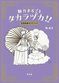 魅力まるごとタカラヅカ!! 宝塚歌劇ガイドブック [ 牧　彩子 ]