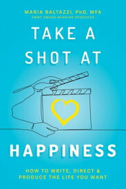 Take a Shot at Happiness: How to Write, Direct & Produce the Life You Want TAKE A SHOT AT HAPPINESS [ Maria Baltazzi ]