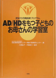 AD／HDをもつ子どものお母さんの学習室 肥前方式親訓練プログラム [ 国立病院機構肥前精神医療センター ]