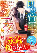 財界帝王は家を追われた令嬢を執愛一夜で娶って離さない