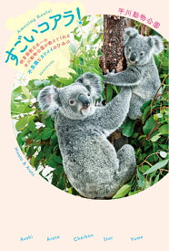 すごいコアラ！ 飼育頭数日本一の平川動物公園が教えてくれる不思議とカワイイのひみつ [ 平川動物公園 ]