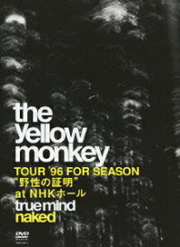 TOUR '96 FOR SEASON “野性の証明" at NHKホール true mind naked [ THE YELLOW MONKEY ]