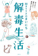 Mattyのまいにち解毒生活　太らない、疲れない、病気にならない。 （講談社の実用BOOK） [ Matty ]