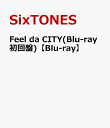 Feel da CITY(Blu-ray初回盤)【Blu-ray】 [ SixTONES ] 