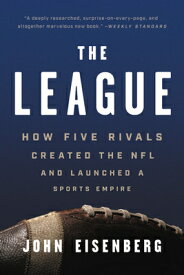 The League: How Five Rivals Created the NFL and Launched a Sports Empire LEAGUE [ John Eisenberg ]