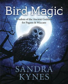 Bird Magic: Wisdom of the Ancient Goddess for Pagans & Wiccans BIRD MAGIC [ Sandra Kynes ]