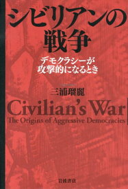 シビリアンの戦争 デモクラシーが攻撃的になるとき [ 三浦瑠麗 ]