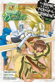 Is It Wrong to Try to Pick Up Girls in a Dungeon? on the Side: Sword Oratoria, Vol. 2 (Manga) IS IT WRONG TO TRY TO PICK UP （Is It Wrong to Try to Pick Up Girls in a Dungeon? on the Side: Sword Oratoria） [ Fujino Omori ]
