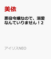 悪役令嬢なので、溺愛なんていりません！2 （アイリスNEO） [ 美依 ]