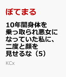10年間身体を乗っ取られ悪女になっていた私に、二度と顔を見せるなと婚約破棄してきた騎士様が今日も縋ってくる（5）