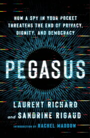 Pegasus: How a Spy in Your Pocket Threatens the End of Privacy, Dignity, and Democracy PEGASUS [ Laurent Richard ]