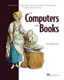 How Computers Make Books: From Graphics Rendering, Search Algorithms, and Functional Programming to HOW COMPUTERS MAKE BKS [ John Whitington ]