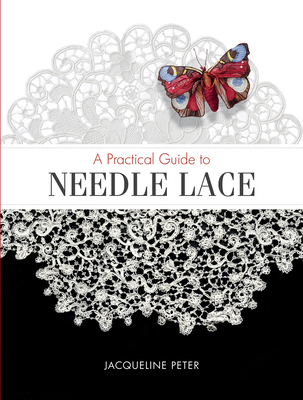 A Practical Guide to Needle Lace PRAC GT NEEDLE LACE [ Jacqueline Peter ]