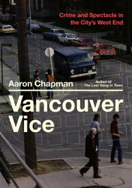 Vancouver Vice: Crime and Spectacle in the City's West End VANCOUVER VICE [ Aaron Chapman ]