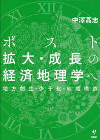 ポスト拡大・成長の経済地理学へ 地方創生・少子化・地域構造 [ 中澤　高志 ]