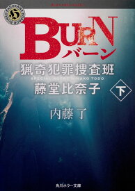 BURN　下 猟奇犯罪捜査班・藤堂比奈子 （角川ホラー文庫） [ 内藤　了 ]