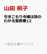 引きこもり令嬢は話のわかる聖獣番12 （一迅社文庫アイリス） [ 山田 桐子 ]