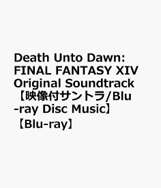 Death Unto Dawn: FINAL FANTASY XIV Original Soundtrack【映像付サントラ/Blu-ray Disc Music】【Blu-ray】 [ ゲーム ミュージック ]