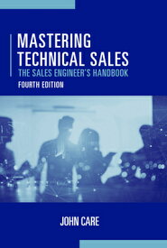 Mastering Technical Sales: The Sales Engineer's Handbook, Fourth Edition MASTERING TECHNICAL SALES THE [ John Care ]