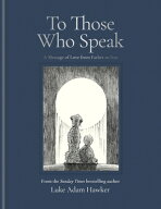 To Those Who Speak: A Message of Love from Father to Son TO THOSE WHO SPEAK [ Luke Adam Hawker ]