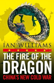 The Fire of the Dragon: China's New Cold War FIRE OF THE DRAGON [ Ian Williams ]
