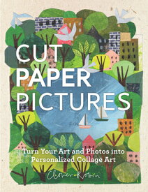 Cut Paper Pictures: Turn Your Art and Photos Into Personalized Collages CUT PAPER PICT [ Clover Robin ]