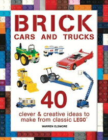 Brick Cars and Trucks: 40 Clever & Creative Ideas to Make from Classic Lego BRICK CARS & TRUCKS （Brick Builds Books） [ Warren Elsmore ]