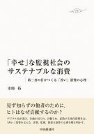 「幸せ」な監視社会のサステナブルな消費 第三者の目がつくる「善い」消費の心理 [ 水師 裕 ]