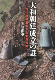 大和朝廷成立の謎 古代出雲王国から邪馬台国へ [ 渡部雅史 ]