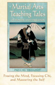 Martial Arts Teaching Tales of Power and Paradox: Freeing the Mind, Focusing Chi, and Mastering the MARTIAL ARTS TEACHING TALES OF [ Pascal Fauliot ]