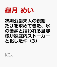 次期公爵夫人の役割だけを求めてきた、氷の薔薇と謳われる旦那様が家庭内ストーカーと化した件（3） （KCx） [ 皐月 めい ]