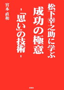 松下幸之助に学ぶ成功の極意ー「思い」の技術ー