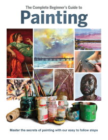 The Complete Beginner's Guide to Painting: Master the Secrets of Painting with Our Easy to Follow St COMP BEGINNERS GT PAINTING [ Phillipa Grafton ]
