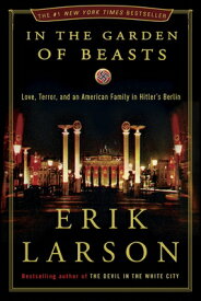 In the Garden of Beasts: Love, Terror, and an American Family in Hitler's Berlin IN THE GARDEN OF BEASTS [ Erik Larson ]