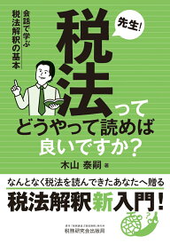 先生！税法ってどうやって読めば良いですか？ -会話で学ぶ税法解釈の基本ー [ 木山泰嗣 ]