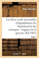 Les deux cents incunables xylographiques du dpartement des estampes, origines de la gravure Tome 1