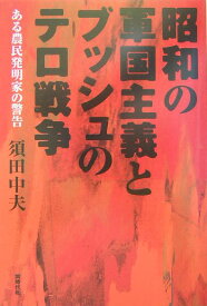 昭和の軍国主義とブッシュのテロ戦争 ある農民発明家の警告 [ 須田中夫 ]