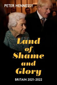 Land of Shame and Glory: Britain 2021-22 LAND OF SHAME & GLORY [ Peter Hennessy ]