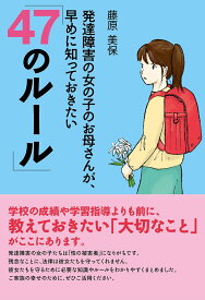 発達障害の女の子のお母さんが、早めに知っておきたい「47のルール」 [ 藤原美保 ]