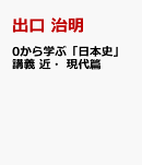 0から学ぶ「日本史」講義 近・現代篇