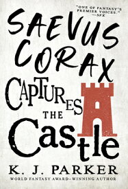 Saevus Corax Captures the Castle SAEVUS CORAX CAPTURES THE CAST （The Corax Trilogy） [ K. J. Parker ]