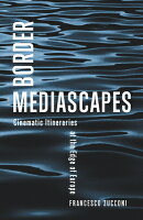 Border Mediascapes: Cinematic Itineraries at the Edge of Europe