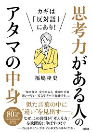 カギは「反対語」にあり！ 思考力がある人のアタマの中身 [ 福嶋隆史 ]