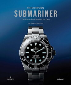 Oyster Perpetual Submariner: The Watch That Unlocked the Deep OYSTER PERPETUAL SUBMARINER [ Nicholas Foulkes ]