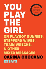 You Play the Girl: On Playboy Bunnies, Stepford Wives, Train Wrecks, & Other Mixed Messages YOU PLAY THE GIRL [ Carina Chocano ]