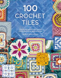 100 Crochet Tiles: Charts and Patterns for Crochet Motifs Inspired by Decorative Tiles 100 CROCHET TILES [ Various ]