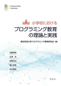 小学校におけるプログラミング教育の理論と実践 [ 東京学芸大学　プログラミング教育研究会 ]