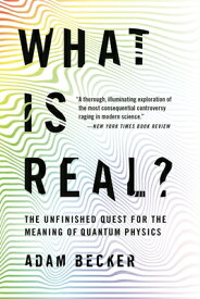 What Is Real?: The Unfinished Quest for the Meaning of Quantum Physics WHAT IS REAL [ Adam Becker ]
